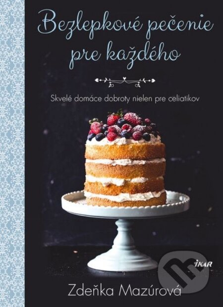 Kniha: Bezlepkové pečenie pre každého (Zdeňka Mazúrová). Ikar, 2018 Kniha: Bezlepkové pečenie pre každého (Zdeňka Mazúrová). Ikar, 2018