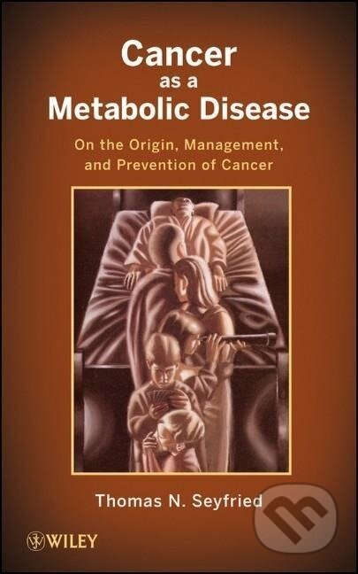 Kniha: Cancer as a Metabolic Disease (Thomas N. Seyfried). , 2012 Kniha: Cancer as a Metabolic Disease (Thomas N. Seyfried). , 2012