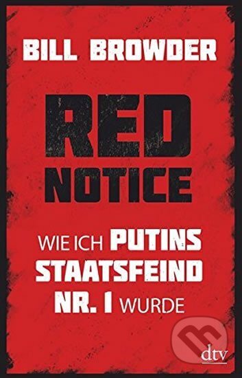 Kniha: Red Notice : Wie ich Putins Staatsfeind Nr. 1 wurde (Bill Browder). DTV, 2016 Kniha: Red Notice : Wie ich Putins Staatsfeind Nr. 1 wurde (Bill Browder). DTV, 2016