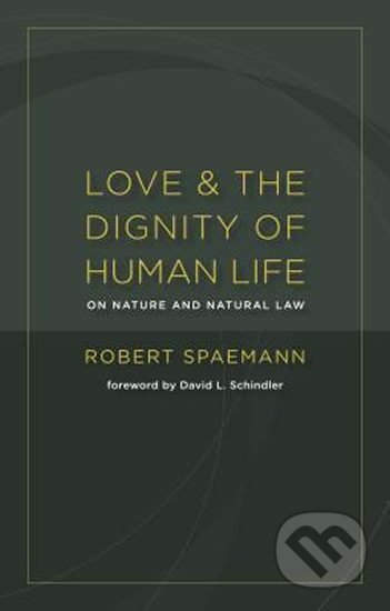 Kniha: Love and the Dignity of Human Life: On Nature and the Natural Law (Robert Spaemann). , 2012 Kniha: Love and the Dignity of Human Life: On Nature and the Natural Law (Robert Spaemann). , 2012