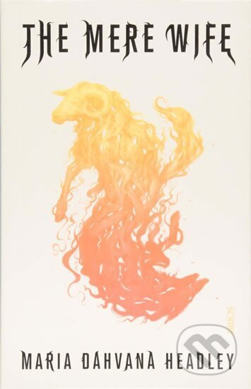 Kniha: The Mere Wife (Dahvana Maria Headleyová). Scribe Publications, 2018 Kniha: The Mere Wife (Dahvana Maria Headleyová). Scribe Publications, 2018