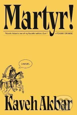 Kniha: Martyr!: A novel (Kaveh Akbar). Alfred A. Knopf, 2024 Kniha: Martyr!: A novel (Kaveh Akbar). Alfred A. Knopf, 2024