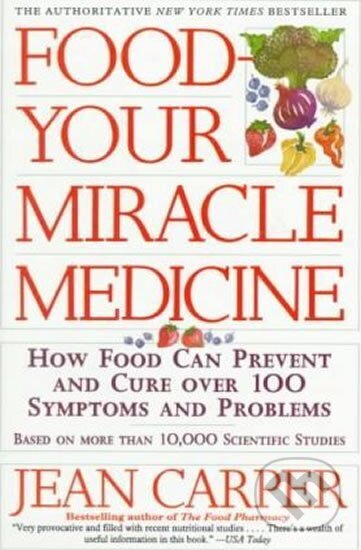Kniha: Food, Your Miracle Medicine : How Food Can Prevent and Cure over 100 Symptoms and Problems (Jean Carperová). William Morrow, 1994 Kniha: Food, Your Miracle Medicine : How Food Can Prevent and Cure over 100 Symptoms and Problems (Jean Carperová). William Morrow, 1994