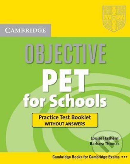 Kniha: Objective PET for Schools: Practice Test Booklet without Answers (Louise Hashemi). Cambridge University Press, 2009 Kniha: Objective PET for Schools: Practice Test Booklet without Answers (Louise Hashemi). Cambridge University Press, 2009