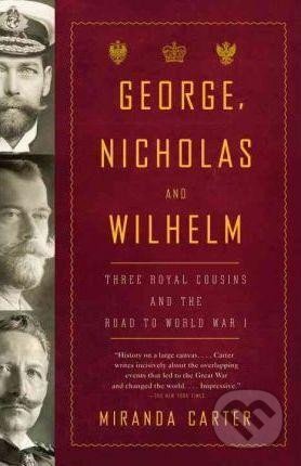 Kniha: George, Nicholas and Wilhelm : Three Royal Cousins and the Road to World War I (Miranda Carter). WaterBrook, 2011 Kniha: George, Nicholas and Wilhelm : Three Royal Cousins and the Road to World War I (Miranda Carter). WaterBrook, 2011
