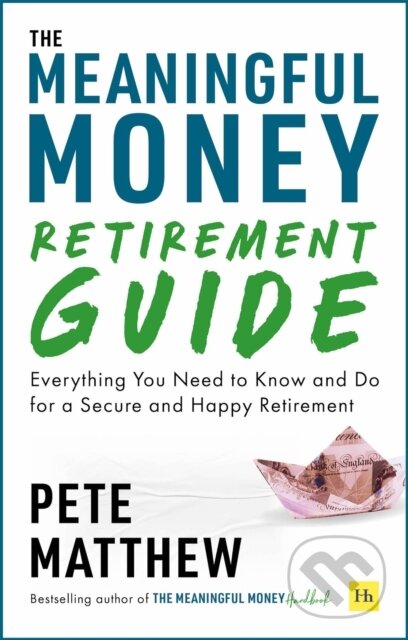 Kniha: The Meaningful Money Retirement Guide (Pete Matthew). Harriman House, 2025 Kniha: The Meaningful Money Retirement Guide (Pete Matthew). Harriman House, 2025
