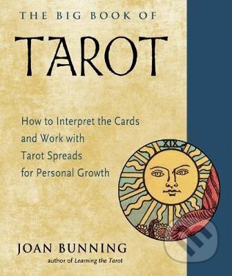 Kniha: The Big Book of Tarot: How to Interpret the Cards and Work with Tarot Spreads for Personal Growth (Joan Bunning). RED WHEEL/WEISER, 2019 Kniha: The Big Book of Tarot: How to Interpret the Cards and Work with Tarot Spreads for Personal Growth (Joan Bunning). RED WHEEL/WEISER, 2019