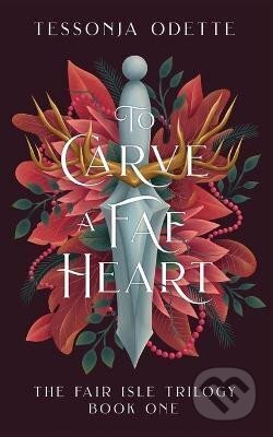 Kniha: To Carve a Fae Heart (The Fair Isle 1) (Tessonja Odette). Ingram Publisher Services US, 2022 Kniha: To Carve a Fae Heart (The Fair Isle 1) (Tessonja Odette). Ingram Publisher Services US, 2022