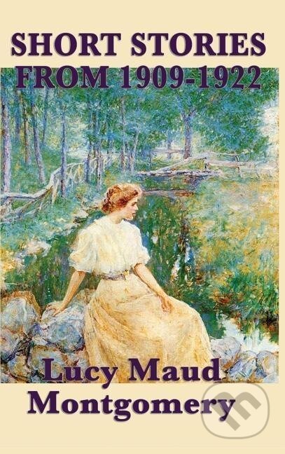 Kniha: The Short Stories of Lucy Maud Montgomery from 1909-1922 (Lucy Maud Montgomery). SMK Books, 2018 Kniha: The Short Stories of Lucy Maud Montgomery from 1909-1922 (Lucy Maud Montgomery). SMK Books, 2018