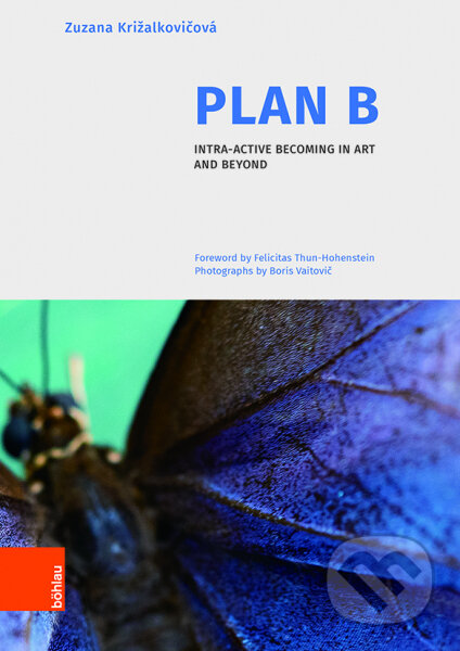 Kniha: Plan B: Intra-active Becoming in Art and Beyond (Zuzana Krizalkovicova). Böhlau, 2023 Kniha: Plan B: Intra-active Becoming in Art and Beyond (Zuzana Krizalkovicova). Böhlau, 2023