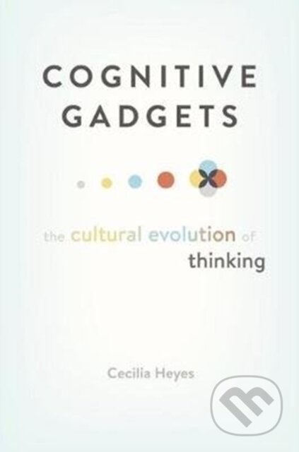 Kniha: Cognitive Gadgets (Cecilia Heyes). Harvard University Press, 2018 Kniha: Cognitive Gadgets (Cecilia Heyes). Harvard University Press, 2018