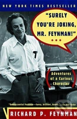 Kniha: "Surely You´re Joking, Mr. Feynman!" : Adventures of a Curious Character (Phillips Richard Feynman). WW Norton & Co, 2011 Kniha: "Surely You´re Joking, Mr. Feynman!" : Adventures of a Curious Character (Phillips Richard Feynman). WW Norton & Co, 2011