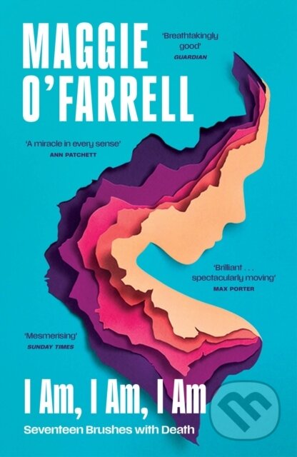 Kniha: I Am, I Am, I Am: Seventeen Brushes With Death (Maggie O'Farrell). Headline Publishing Group, 2025 Kniha: I Am, I Am, I Am: Seventeen Brushes With Death (Maggie O'Farrell). Headline Publishing Group, 2025