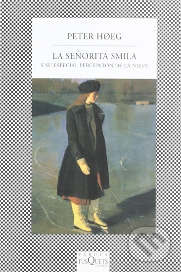 Kniha: La senorita Smila y su especial percepción de la nieve (Peter Hoeg). Tusquets, 2001 Kniha: La senorita Smila y su especial percepción de la nieve (Peter Hoeg). Tusquets, 2001