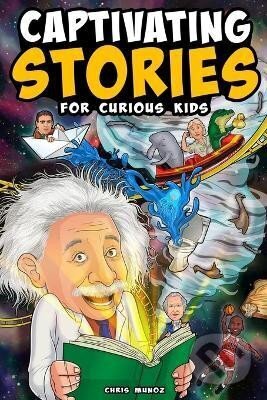 Kniha: Captivating Stories for Curious Kids: Unbelievable Tales From History, Science and the Strange World We Live In (Chris Munoz). Independently Published, 2023 Kniha: Captivating Stories for Curious Kids: Unbelievable Tales From History, Science and the Strange World We Live In (Chris Munoz). Independently Published, 2023