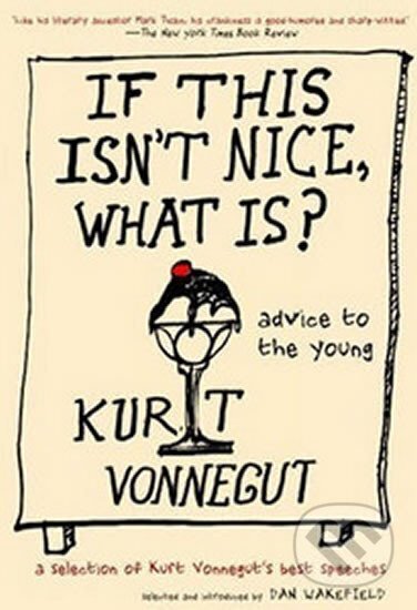 Kniha: If This isn´t Nice, What is? (Kurt Vonnegut). Seven Stories, 2014 Kniha: If This isn´t Nice, What is? (Kurt Vonnegut). Seven Stories, 2014