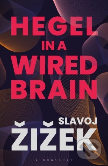 Kniha: Hegel in A Wired Brain (Slavoj Zizek). Bloomsbury, 2021 Kniha: Hegel in A Wired Brain (Slavoj Zizek). Bloomsbury, 2021