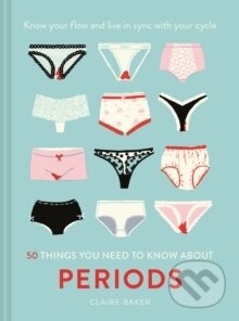 Kniha: 50 Things You Need to Know About Periods (Claire Baker). Pavilion, 2020 Kniha: 50 Things You Need to Know About Periods (Claire Baker). Pavilion, 2020