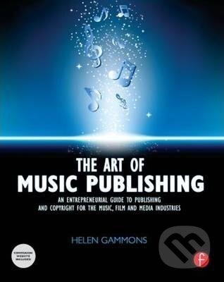 Kniha: The Art of Music Publishing : An Entrepreneurial Guide to Publishing and Copyright for the Music, Film, and Media Industries (Helen Gammons). Taylor and Francis, 2011 Kniha: The Art of Music Publishing : An Entrepreneurial Guide to Publishing and Copyright for the Music, Film, and Media Industries (Helen Gammons). Taylor and Francis, 2011