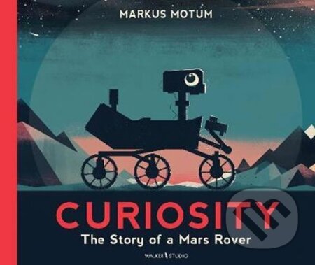 Kniha: Curiosity : The Story of a Mars Rover (Markus Motum). Walker books, 2018 Kniha: Curiosity : The Story of a Mars Rover (Markus Motum). Walker books, 2018
