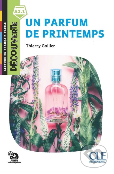 Kniha: Un parfum de printemps - Niveau A2.1 - Lecture Découverte - Audio téléchargeable (Thierry Gallier). Cle International, 2020 Kniha: Un parfum de printemps - Niveau A2.1 - Lecture Découverte - Audio téléchargeable (Thierry Gallier). Cle International, 2020