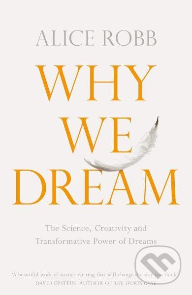 Kniha: Why We Dream: The Science, Creativity and Transformative Power of Dreams (Alice Robb). Picador, 2019 Kniha: Why We Dream: The Science, Creativity and Transformative Power of Dreams (Alice Robb). Picador, 2019