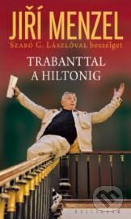 Kniha: Trabanttal a Hiltonig (Jiří Menzel a László G. Szabó). Kalligram, 2011 Kniha: Trabanttal a Hiltonig (Jiří Menzel a László G. Szabó). Kalligram, 2011