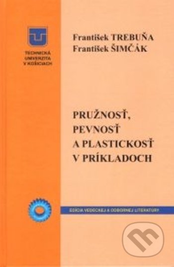 Kniha: Pružnosť, pevnosť a plastickosť v príkladoch (František Šimčák a František Trebuňa). Technická univerzita v Košiciach, 2017 Kniha: Pružnosť, pevnosť a plastickosť v príkladoch (František Šimčák a František Trebuňa). Technická univerzita v Košiciach, 2017