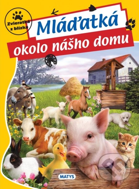 Kniha: Mláďatká okolo nášho domu (Matys). Matys, 2018 Kniha: Mláďatká okolo nášho domu (Matys). Matys, 2018