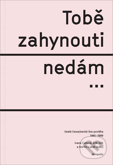 Kniha: Tobě zahynouti nedám… (Ivana Cahová, Erik Gilk a Martin Lukáš). Akropolis, 2017 Kniha: Tobě zahynouti nedám… (Ivana Cahová, Erik Gilk a Martin Lukáš). Akropolis, 2017