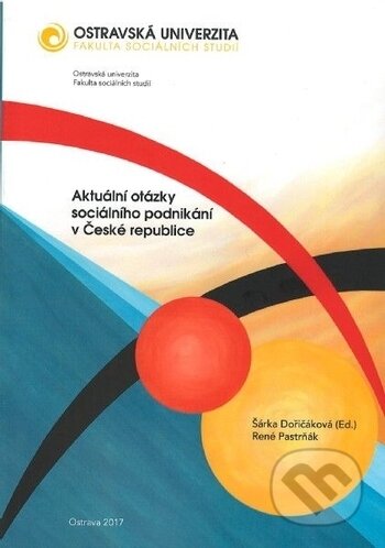 Kniha: Aktuální otázky sociálního podnikání v České republice (Šárka Dořičáková a René Pastrňák). Ostravská univerzita, 2017 Kniha: Aktuální otázky sociálního podnikání v České republice (Šárka Dořičáková a René Pastrňák). Ostravská univerzita, 2017