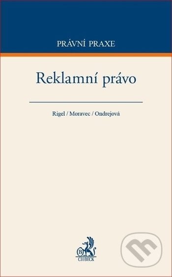 Reklamní právo - Filip Rigel, Ondřej Moravec, Dana Ondrejova,, C. H. Beck, 2018