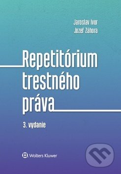 Kniha: Repetitórium trestného práva (Jaroslav Ivor a Jozef Záhora). Wolters Kluwer, 2018 Kniha: Repetitórium trestného práva (Jaroslav Ivor a Jozef Záhora). Wolters Kluwer, 2018