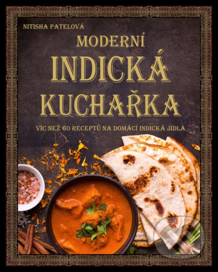 Kniha: Moderní indická kuchařka (Nitisha Patel). CPRESS, 2018 Kniha: Moderní indická kuchařka (Nitisha Patel). CPRESS, 2018
