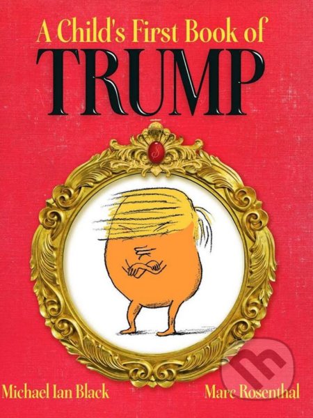 Kniha: A Child's First Book of Trump (Michael Ian Black). Simon & Schuster, 2016 Kniha: A Child's First Book of Trump (Michael Ian Black). Simon & Schuster, 2016
