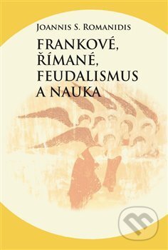 Kniha: Frankové, Římané, feudalismus a nauka (Joannis Savvas Romanidis). Pavel Mervart, 2018 Kniha: Frankové, Římané, feudalismus a nauka (Joannis Savvas Romanidis). Pavel Mervart, 2018