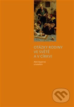 Kniha: Otázky rodiny ve světě a v církvi (Aleš Opatrný). Pavel Mervart, 2018 Kniha: Otázky rodiny ve světě a v církvi (Aleš Opatrný). Pavel Mervart, 2018