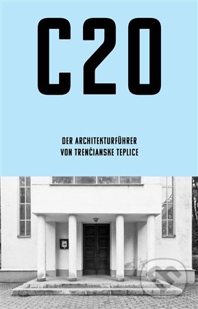 Kniha: C20: Der architektur fugrer von Trenčianske Teplice (Martin Zaiček). Archimera, 2016 Kniha: C20: Der architektur fugrer von Trenčianske Teplice (Martin Zaiček). Archimera, 2016