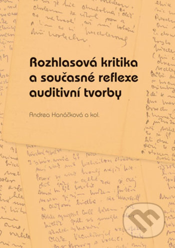 Kniha: Rozhlasová kritika a současné reflexe auditivní tvorby (Andrea Hanáčková a kolektiv). Univerzita Palackého v Olomouci, 2018 Kniha: Rozhlasová kritika a současné reflexe auditivní tvorby (Andrea Hanáčková a kolektiv). Univerzita Palackého v Olomouci, 2018