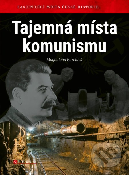 Kniha: Tajemná místa komunismu (Magdalena Karelová). CPRESS, 2018 Kniha: Tajemná místa komunismu (Magdalena Karelová). CPRESS, 2018