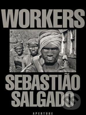 Kniha: Workers (Sebastião Salgado). Aperture, 2015 Kniha: Workers (Sebastião Salgado). Aperture, 2015