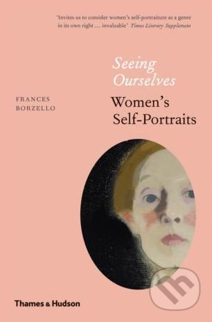 Kniha: Seeing Ourselves (Frances Borzello). Thames & Hudson, 2018 Kniha: Seeing Ourselves (Frances Borzello). Thames & Hudson, 2018