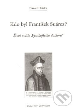 Kniha: Kdo byl František Suárez? (Daniel Heider). Refugium Velehrad-Roma, 2009 Kniha: Kdo byl František Suárez? (Daniel Heider). Refugium Velehrad-Roma, 2009