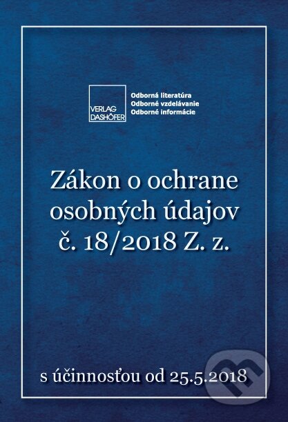Kniha: Zákon o ochrane osobných údajov č. 18/2018 Z. z. (Autorský kolektív). Verlag Dashöfer, 2018 Kniha: Zákon o ochrane osobných údajov č. 18/2018 Z. z. (Autorský kolektív). Verlag Dashöfer, 2018