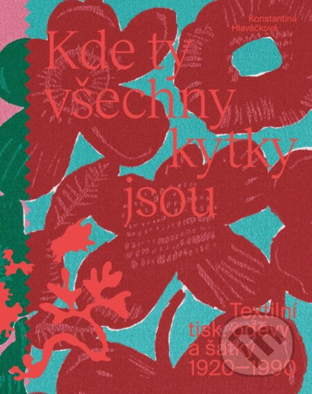 Kniha: Kde ty všechny kytky jsou (Konstantina Hlaváčková). Slovart CZ, 2025 Kniha: Kde ty všechny kytky jsou (Konstantina Hlaváčková). Slovart CZ, 2025