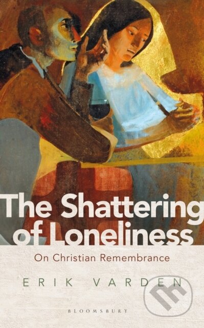 Kniha: The Shattering of Loneliness (Fr Erik Varden). Bloomsbury, 2018 Kniha: The Shattering of Loneliness (Fr Erik Varden). Bloomsbury, 2018