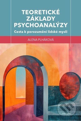 Kniha: Teoretické základy psychoanalýzy (Alena Plháková). Triton, 2025 Kniha: Teoretické základy psychoanalýzy (Alena Plháková). Triton, 2025