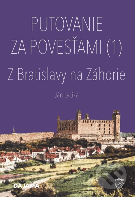 Kniha: Putovanie za povesťami I. - Z Bratislavy na Záhorie (Ján Lacika). DAJAMA, 2025 Kniha: Putovanie za povesťami I. - Z Bratislavy na Záhorie (Ján Lacika). DAJAMA, 2025