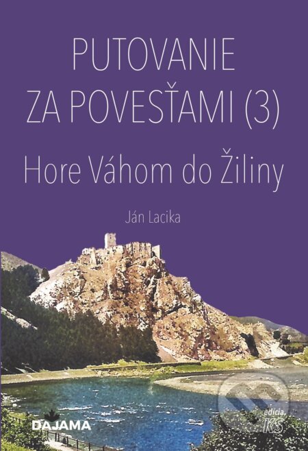Kniha: Putovanie za povesťami III. – Hore Váhom do Žiliny (Ján Lacika). DAJAMA, 2025 Kniha: Putovanie za povesťami III. – Hore Váhom do Žiliny (Ján Lacika). DAJAMA, 2025