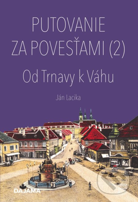 Kniha: Putovanie za povesťami II. – Od Trnavy k Váhu (Ján Lacika). DAJAMA, 2025 Kniha: Putovanie za povesťami II. – Od Trnavy k Váhu (Ján Lacika). DAJAMA, 2025